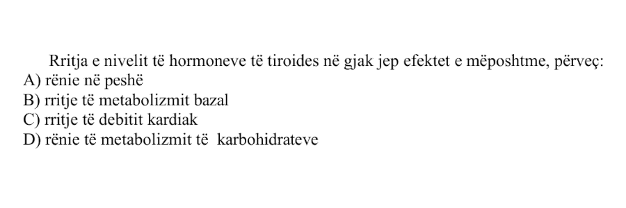 Rritja e nivelit të hormoneve të tiroides në gjak jep efektet e mëposhtme, përveç: A) Rënie në peshë B) Rritje të metabolizmit bazal C) Rritje të debitit kardiak D) Rënie të metabolizmit të karbohidrateve