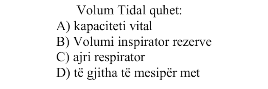 Volum tidal quhet: A) Kapaciteti vital B) Volumi inspirator rezervë C) Ajri respirator D) Të gjitha të mësipërmet