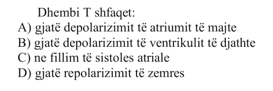 Dhëmbi T shfaqet: A) Gjatë depolarizimit të atriumit të majtë B) Gjatë depolarizimit të ventrikulit të djathtë C) Në fillim të sistolës atriale D) Gjatë repolarizimit të zemrës