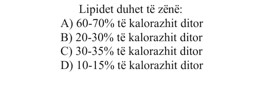 Lipidet duhet të zënë: A) 60-70% të kalorazhit ditor B) 20-30% të kalorazhit ditor C) 30-35% të kalorazhit ditor D) 10-15% të kalorazhit ditor
