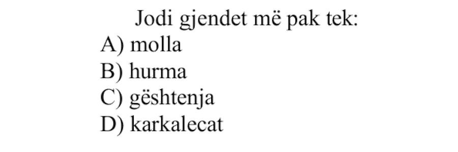 Jodi gjendet më pak tek: A) Molla B) Hurma C) Gështenja D) Karkalecat