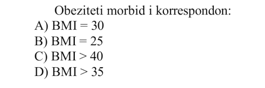 Obeziteti morbid i korrespondon: A) BMI = 30 B) BMI = 25 C) BMI > 40 D) BMI > 35