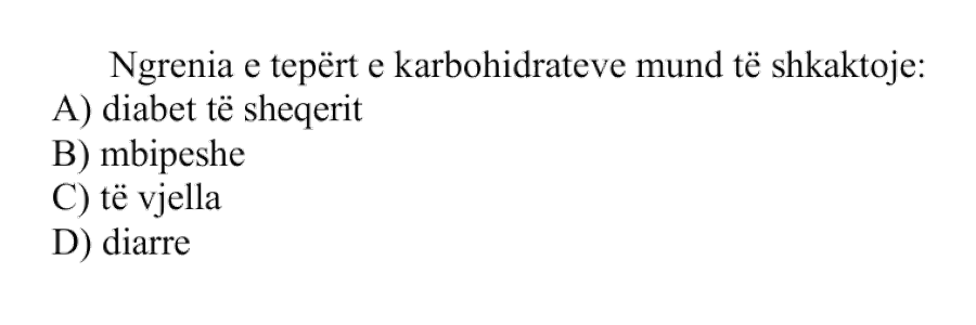 Ngrënia e tepërt e karbohidrateve mund të shkaktojë: A) Diabet të sheqerit B) Mbipeshë C) Të vjella D) Diarre