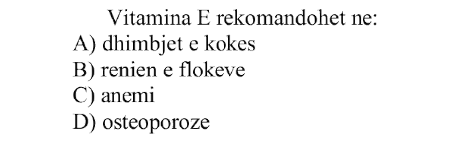Vitamina E rekomandohet në: A) Dhimbjet e kokës B) Rënien e flokëve C) Anemi D) Osteoporozë
