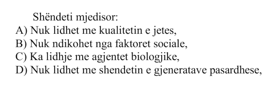 Shëndeti mjedisor: A) Nuk lidhet me kualitetin e jetës B) Nuk ndikohet nga faktorët socialë C) Ka lidhje me agjentët biologjikë D) Nuk lidhet me shëndetin e gjeneratave pasardhëse