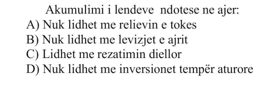 Akumulimi i lëndëve ndotëse në ajër: A) Nuk lidhet me relievin e tokës B) Nuk lidhet me lëvizjet e ajrit C) Lidhet me rrezatimin diellor D) Nuk lidhet me inversionet temperaturorë