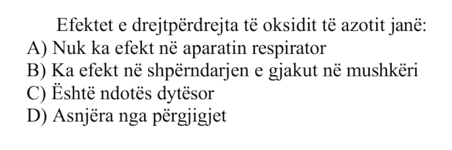 Efektet e drejtpërdrejta të oksidit të azotit janë: A) Nuk ka efekt në aparatin respirator B) Ka efekt në shpërndarjen e gjakut në mushkëri C) Është ndotës dytësor D) Asnjëra nga përgjigjet