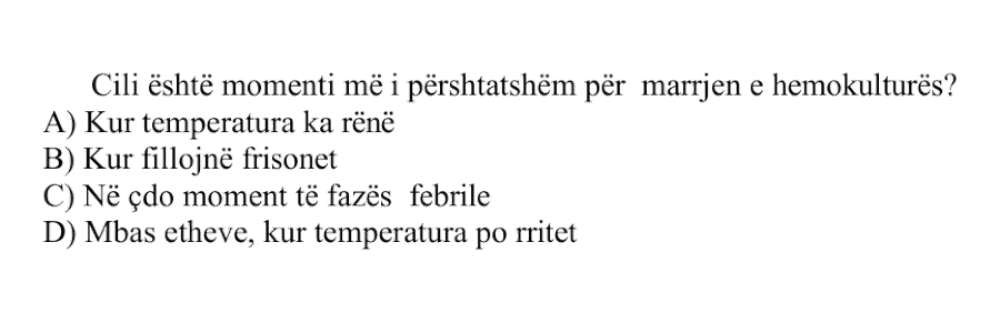 Cili është momenti më i përshtatshëm për marrjen e hemokulturës? A) Kur temperatura ka rënë B) Kur fillojnë frisonet C) Në çdo moment të fazës febrile D) Mbas etheve, kur temperatura po rritet