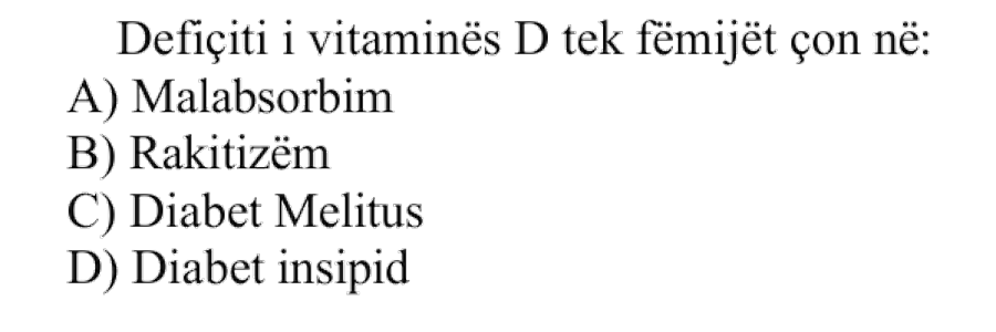 Defiçiti i vitaminës D tek fëmijët çon në: A) Malabsorbim B) Rakitizëm C) Diabet mellitus D) Diabet insipid