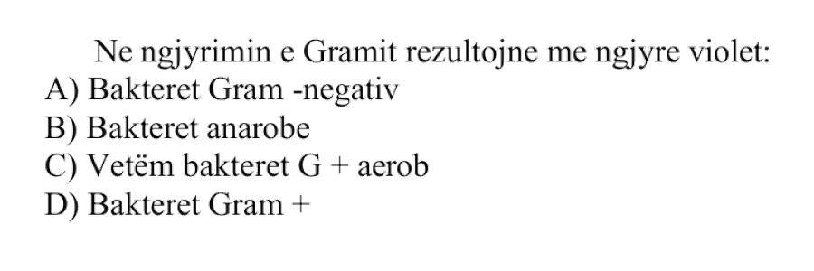 Në ngjyrimin e Gramit rezultojnë me ngjyrë violet: A) Bakteret Gram-negativ B) Bakteret anaerobe C) Vetëm bakteret Gram-pozitiv aerob D) Bakteret Gram-pozitiv