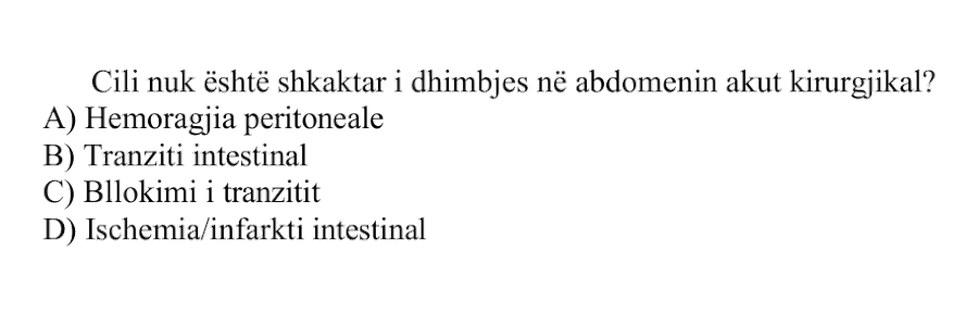 Cili nuk është shkaktar i dhimbjes në abdomenin akut kirurgjikal? A) Hemoragjia peritoneale B) Tranziti intestinal C) Bllokimi i tranzitit D) Ishemia / infarkti intestinal