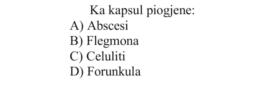 Ka kapsulë piogjene: A) Abscesi B) Flegmona C) Celuliti D) Forunkula