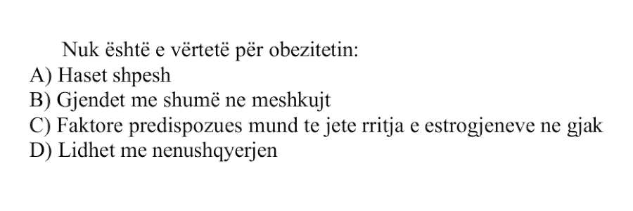 Nuk është e vërtetë për obezitetin: A) Haset shpesh B) Gjendet më shumë te meshkujt C) Faktor predispozues mund të jetë rritja e estrogjeneve në gjak D) Lidhet me nënushqyerjen