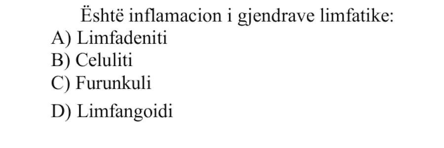 Është inflamacion i gjendrave limfatike: A) Limfadeniti B) Celuliti C) Furunkuli D) Limfangoidi