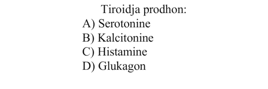 Tiroidja prodhon: A) Serotoninë B) Kalcitoninë C) Histaminë D) Glukagon