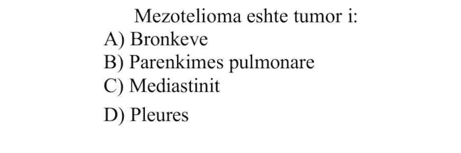 Mezotelioma është tumor i: A) Bronkeve B) Parenkimës pulmonare C) Mediastinit D) Pleurës