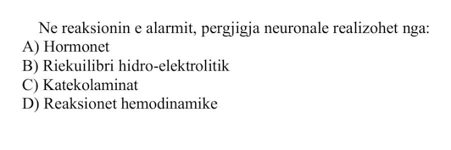 Në reaksionin e alarmit, përgjigja neuronale realizohet nga: A) Hormonet B) Riekuilibri hidro-elektrolitik C) Katekolaminat D) Reaksionet hemodinamike