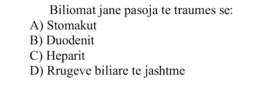 Biliomat janë pasoja të traumës së: A) Stomakut B) Duodenit C) Heparit D) Rrugëve biliare të jashtme