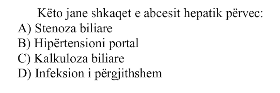 Këto janë shkaqet e abcesit hepatik, përveç: A) Stenoza biliare B) Hipertensioni portal C) Kalkuloza biliare D) Infeksion i përgjithshëm