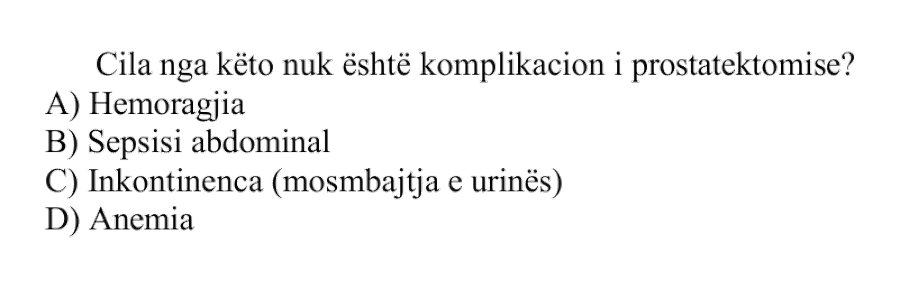 Cila nga këto nuk është komplikacion i prostatektomisë? A) Hemoragjia B) Sepsisi abdominal C) Inkontinenca, ose mosmbajtja e urinës D) Anemia