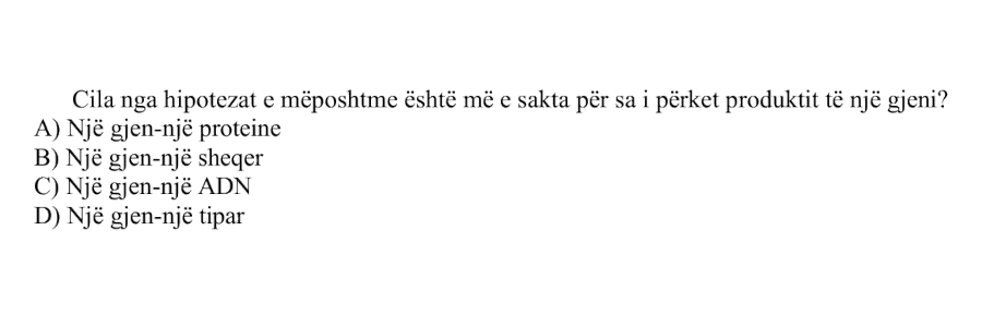 Cila nga hipotezat e mëposhtme është më e sakta për sa i përket produktit të një gjeni? A) Një gjen - një proteinë B) Një gjen - një sheqer C) Një gjen - një ADN D) Një gjen - një tipar