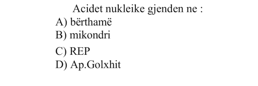 Acidet nukleike gjenden në: A) Bërthamë B) Mitokondri C) REP D) Aparatin e Golxhit