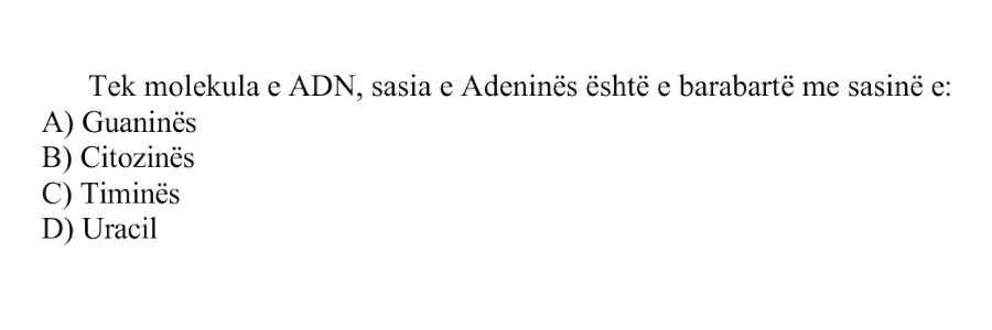 Tek molekula e ADN-së, sasia e Adeninës është e barabartë me sasinë e: A) Guaninës B) Citozinës C) Timinës D) Uracilit