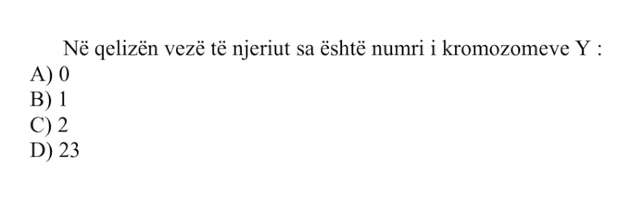 Në qelizën vezë të njeriut sa është numri i kromozomeve Y? A) 0 B) 1 C) 2 D) 23