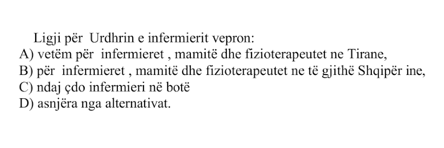 Ligji për Urdhrin e Infermierit vepron: A) vetëm për infermierët, mamitë dhe fizioterapeutët në Tiranë B) për infermierët, mamitë dhe fizioterapeutët në të gjithë Shqipërinë C) ndaj çdo infermieri në botë D) asnjëra nga alternativat