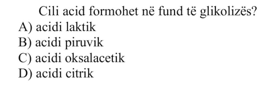 Cili acid formohet në fund të glikolizës? A) Acidi laktik B) Acidi piruvik C) Acidi oksalacetik D) Acidi citrik