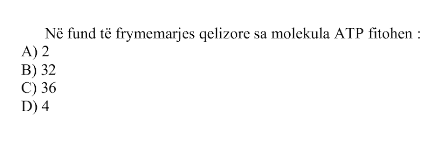 Në fund të frymëmarrjes qelizore sa molekula ATP fitohen? A) 2 B) 32 C) 36 D) 4