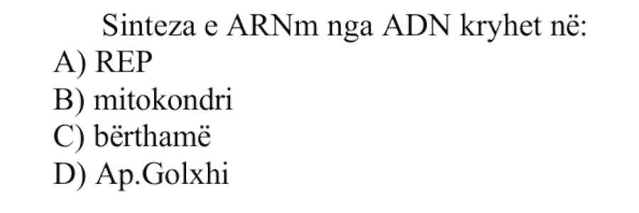 Sinteza e ARNm nga ADN kryhet në: A) REP B) Mitokondri C) Bërthamë D) Aparati i Golxhit