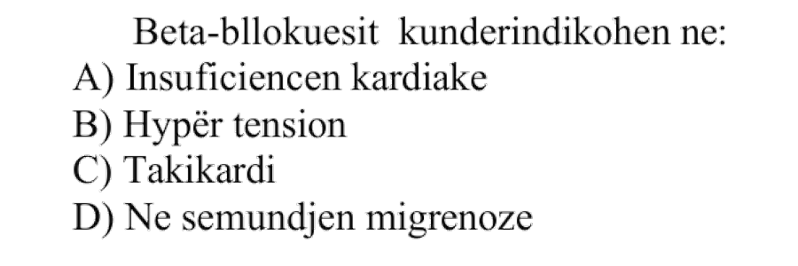 Beta-bllokuesit kundërindikohen në: A) Insuficiencën kardiake B) Hipertension C) Takikardi D) Në sëmundjen migrenoze