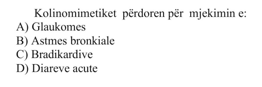 Kolinomimetikët përdoren për mjekimin e: A) Glaukomës B) Astmës bronkiale C) Bradikardive D) Diarreve akute