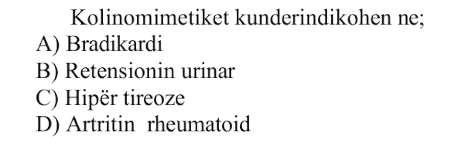 Kolinomimetikët kundërindikohen në: A) Bradikardi B) Retensionin urinar C) Hipertireozë D) Artritin rheumatoid