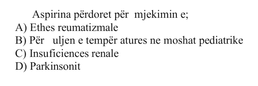 Aspirina përdoret për mjekimin e: A) Etheve reumatizmale B) Për uljen e temperaturës në moshat pediatrike C) Insuficiencës renale D) Parkinsonit