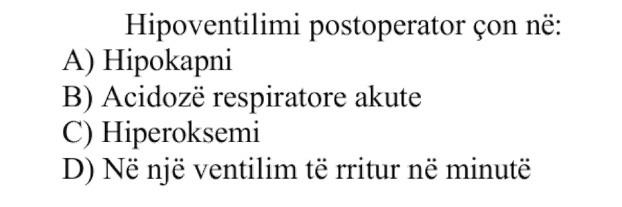 Hipoventilimi postoperator çon në: A) Hipokapni B) Acidozë respiratore akute C) Hiperoksemi D) Në një ventilim të rritur në minutë