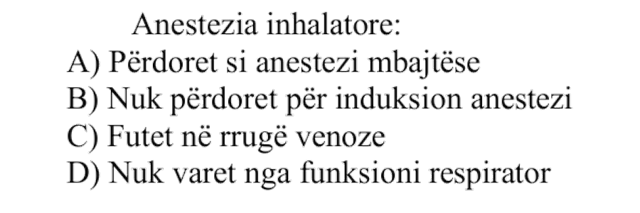 Anestezia inhalatore: A) Përdoret si anestezi mbajtëse B) Nuk përdoret për induksion anestezie C) Futet në rrugë venoze D) Nuk varet nga funksioni respirator