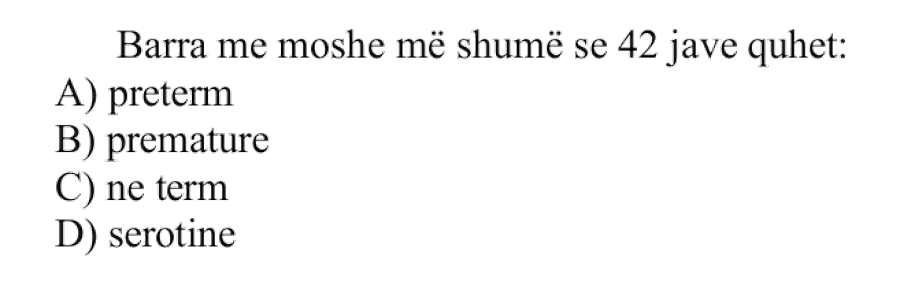 Barra me moshë më shumë se \(42\) javë quhet: A) Preterm B) Premature C) Në term D) Serotine