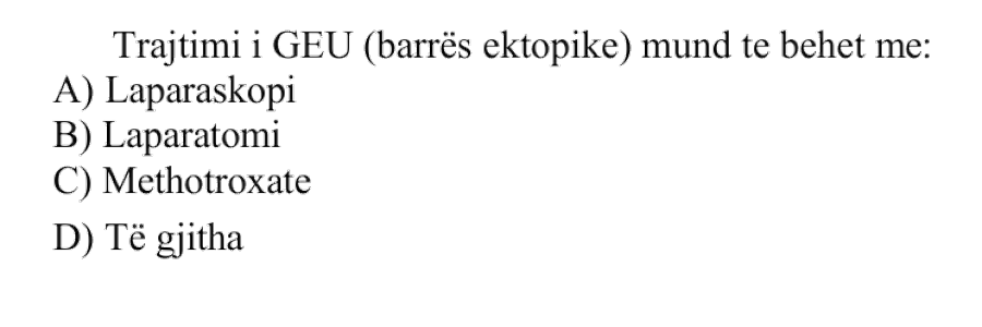 Trajtimi i GEU, barrës ektopike, mund të bëhet me: A) Laparoskopi B) Laparotomi C) Methotrexate D) Të gjitha