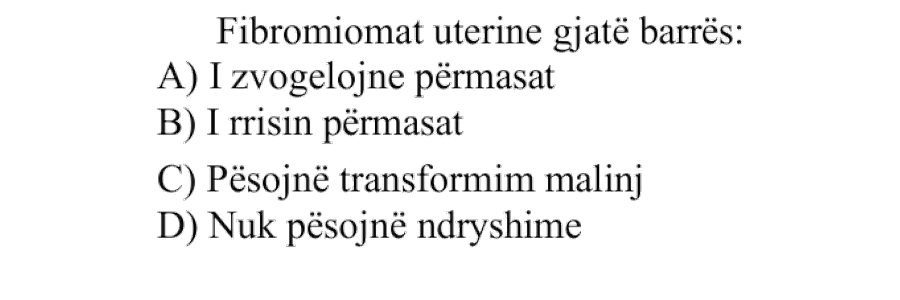 Fibromiomat uterine gjatë barrës: A) I zvogëlojnë përmasat B) I rrisin përmasat C) Pësojnë transformim malinj D) Nuk pësojnë ndryshime