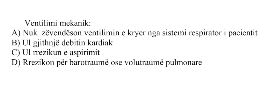 Ventilimi mekanik: A) Nuk zëvendëson ventilimin e kryer nga sistemi respirator i pacientit B) Ul gjithnjë debitin kardiak C) Ul rrezikun e aspirimit D) Rrezikon për barotraumë ose volutraumë pulmonare