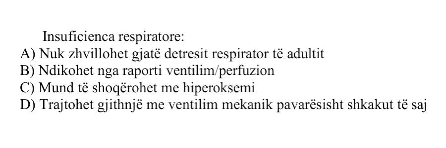 Insuficienca respiratore: A) Nuk zhvillohet gjatë detresit respirator të adultit B) Ndikohet nga raporti ventilim/perfuzion C) Mund të shoqërohet me hiperoksemi D) Trajtohet gjithnjë me ventilim mekanik pavarësisht shkakut të saj