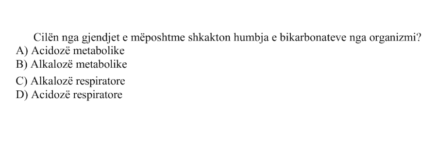 Cilën nga gjendjet e mëposhtme shkakton humbja e bikarbonateve nga organizmi? A) Acidozë metabolike B) Alkalozë metabolike C) Alkalozë respiratore D) Acidozë respiratore