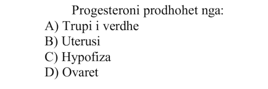 Progesteroni prodhohet nga: A) trupi i verdhë B) uterusi C) hipofiza D) ovaret