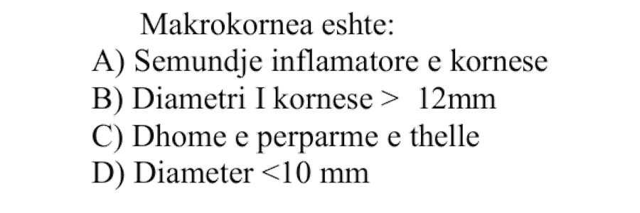 Makrokornea është: A) Sëmundje inflamatore e kornesë B) Diametri i kornesë \(> 12 \text{ mm}\) C) Dhomë e përparme e thellë D) Diametër \(< 10 \text{ mm}\)
