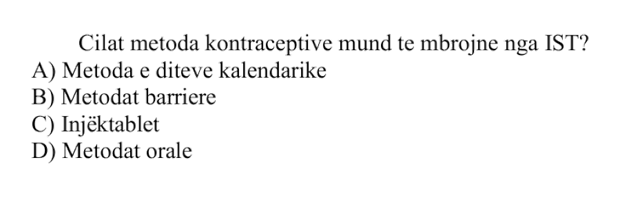 Cilat metoda kontraceptive mund të mbrojnë nga IST? A) metoda e ditëve kalendarike B) metodat barrierë C) injektablet D) metodat orale