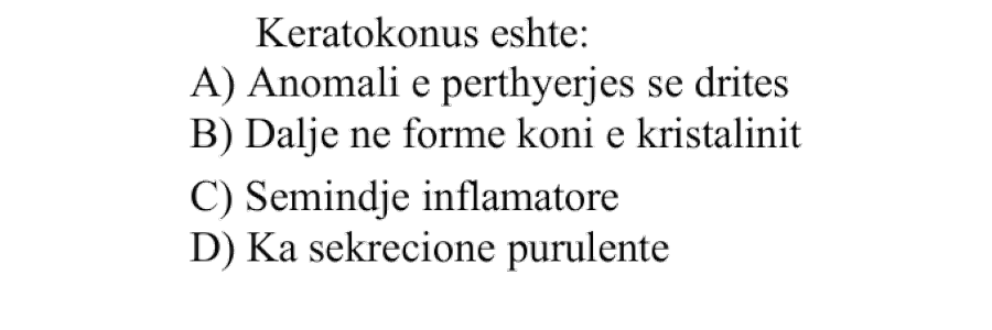 Keratokonus është: A) Anomali e përthyerjes së dritës B) Dalje në formë koni e kristalinit C) Sëmundje inflamatore D) Ka sekrecione purulente