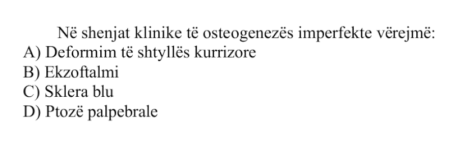 Në shenjat klinike të osteogenezës imperfekte vërejmë: A) Deformim të shtyllës kurrizore B) Ekzoftalmi C) Sklera blu D) Ptozë palpebrale