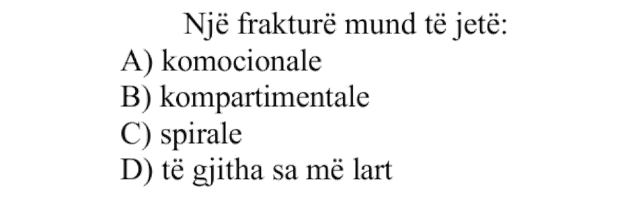 Një frakturë mund të jetë: A) komocionale B) kompartimentale C) spirale D) të gjitha sa më lart